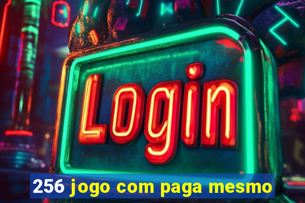 256 jogo com paga mesmo